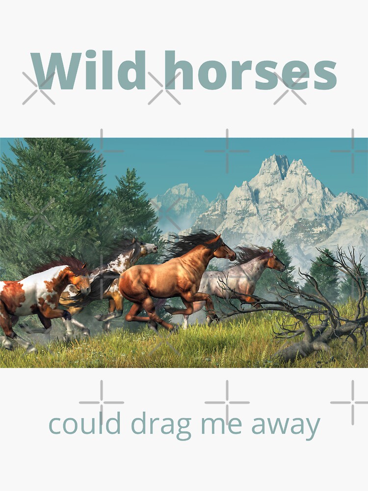 "Wild horses could drag me away" Sticker for Sale by ChrisKiesling