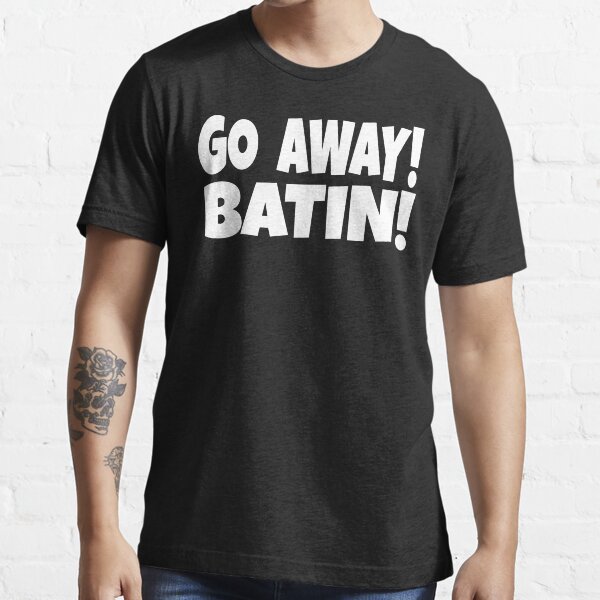 "Go Away! Batin! " Tshirt for Sale by Redbubble go