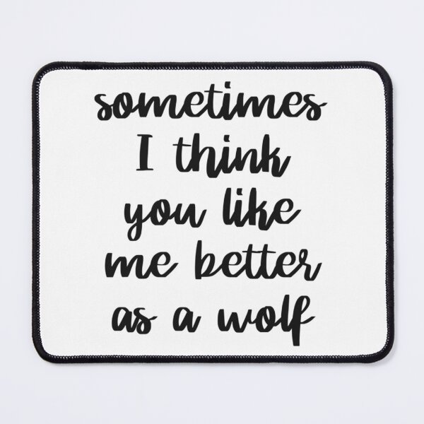 Item preview, Sometimes I think you like me better as a wolf designed and sold by GOOGIRL420.