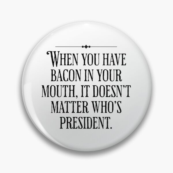 Item preview, When You Have Bacon In Your Mouth, It Doesn't Matter Who's President - Funny Political designed and sold by AlanPhotoArt.