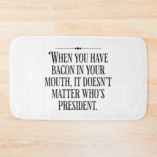 Item preview, When You Have Bacon In Your Mouth, It Doesn't Matter Who's President - Funny Political designed and sold by AlanPhotoArt.