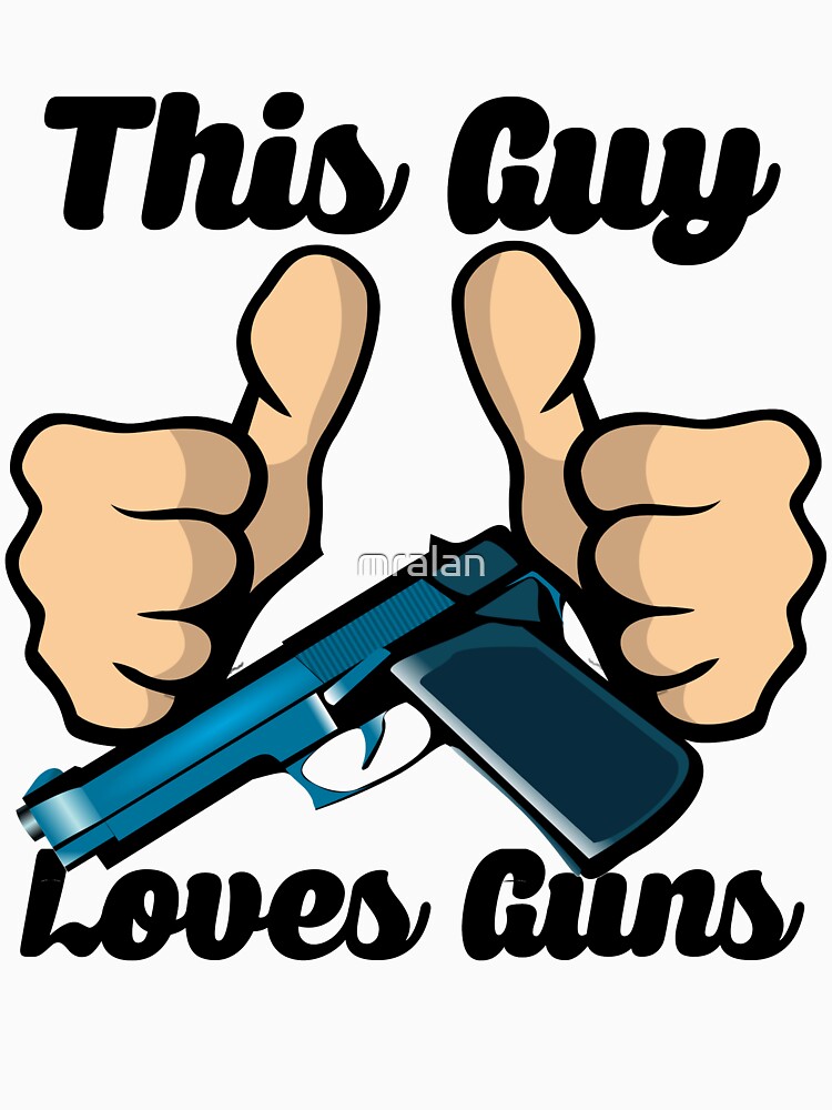 "This Guy Loves Guns" Tshirt for Sale by mralan Redbubble gundudes