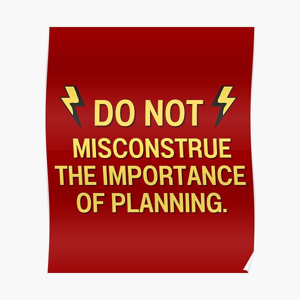 do-not-misconstrue-the-importance-of-planning-poster-for-sale-by