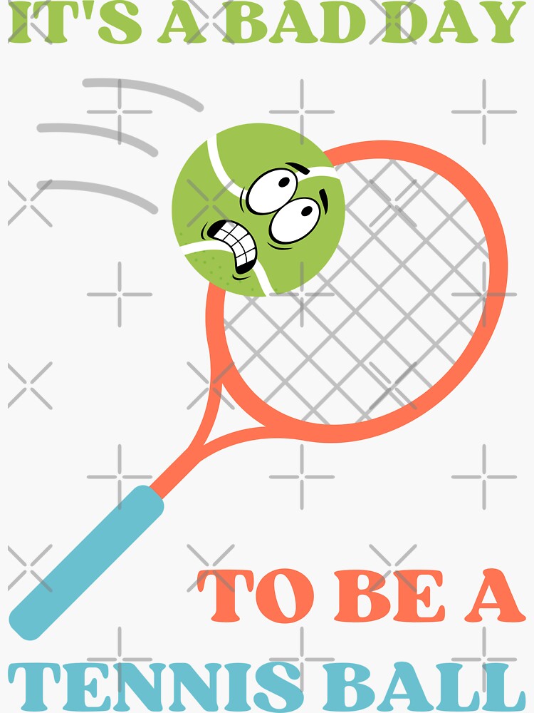"It's a bad day to be a tennis ball Tennis Joke for Tennis Players