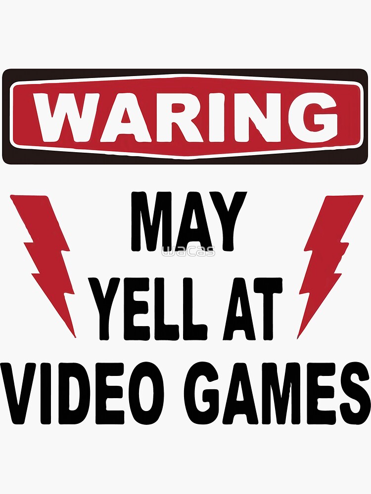 "Warning May yell at video games" Sticker for Sale by wacas Redbubble