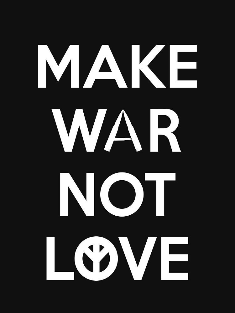 make-war-not-love-t-shirt-by-mojogeek-redbubble