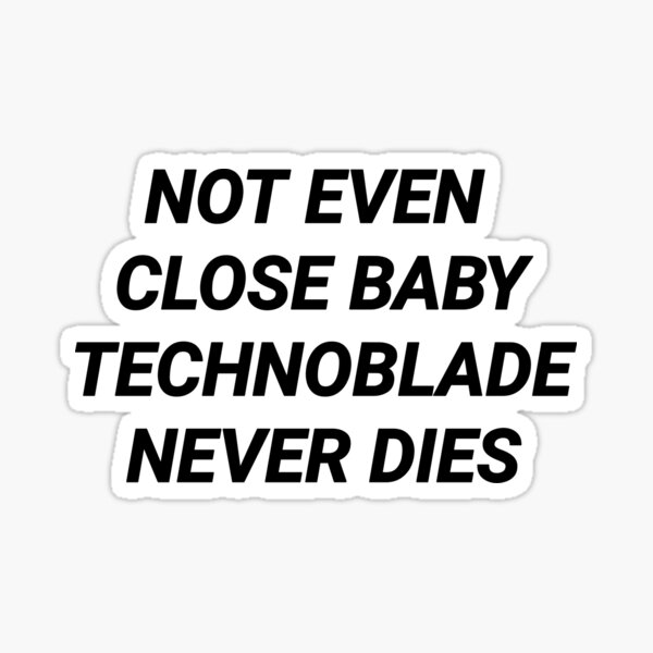 Not Even Close Baby - Technoblade Never Dies Sticker for Sale by FotoTee