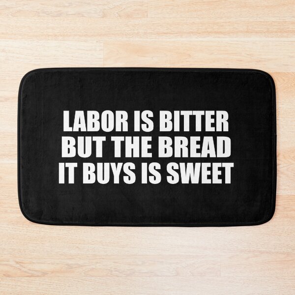 Item preview, Labor is bitter but the bread it buys is sweet designed and sold by Colorfulandfun.