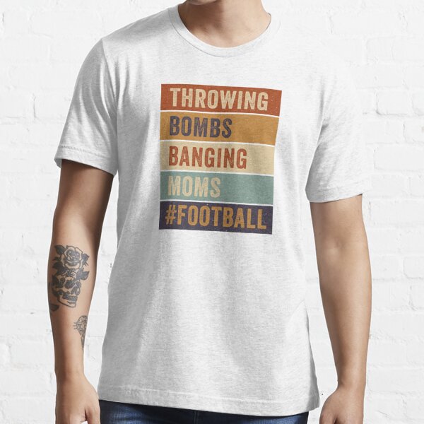 Throwing Bombs And Banging Moms Throwin Bombs Bangin Moms Premium T-Shirt