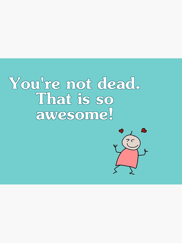 You're not dead. Awesome!" Greeting Card for Sale by newbs | Redbubble