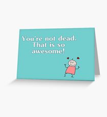 You're not dead. Awesome! Greeting Card