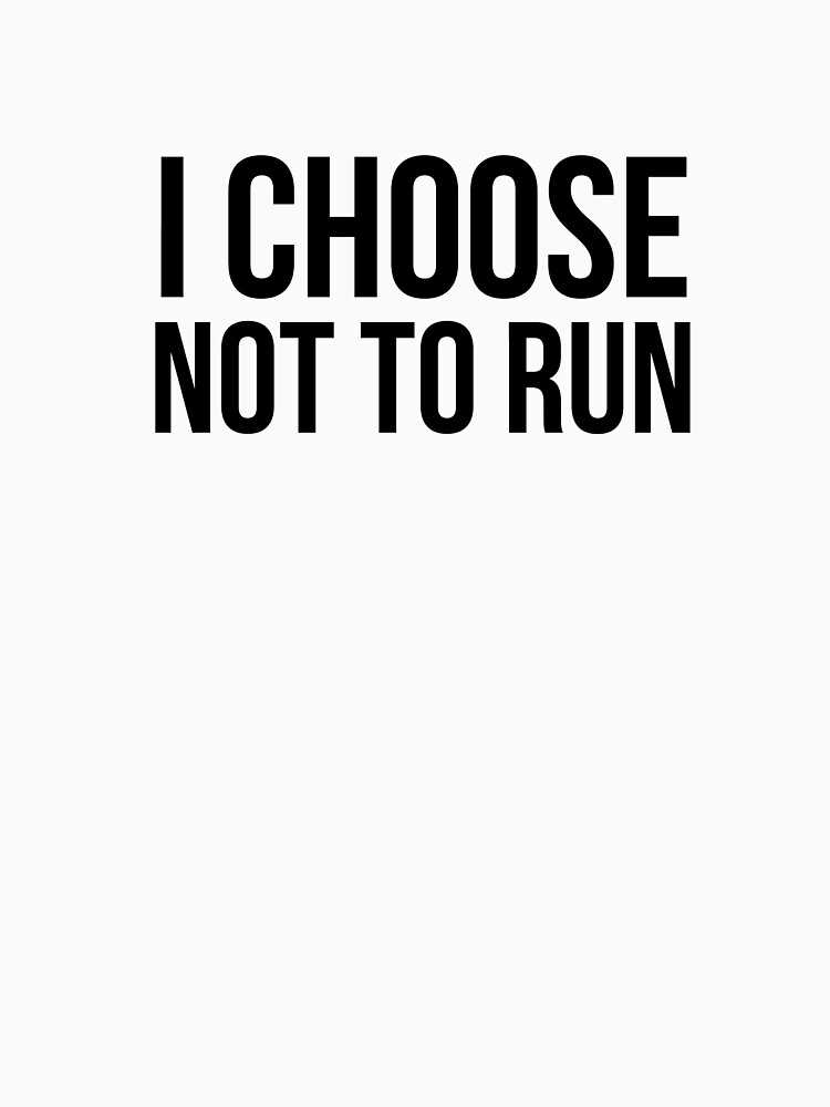  i choose not to run classic t shirt by quotingcool redbubble