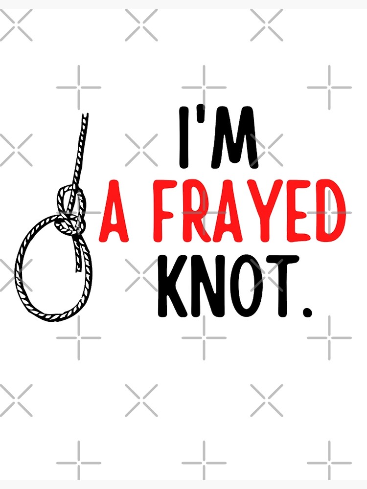 I'm A Frayed Knot | Funny Sailing And Boat Sayings | Poster