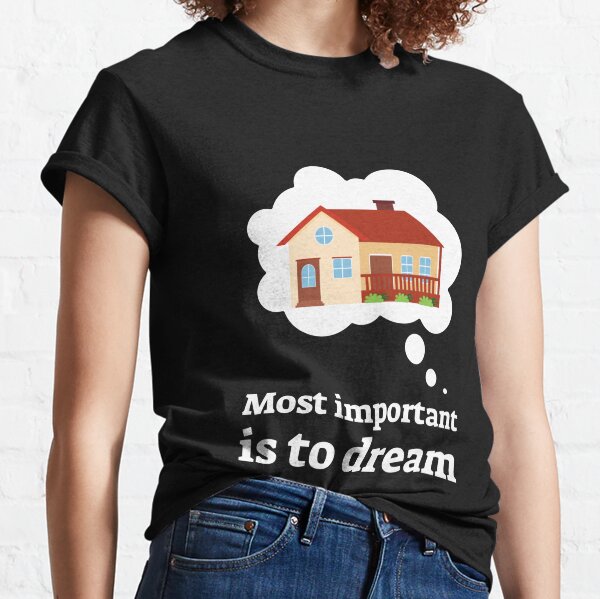 Most important is to dream Classic T-Shirt