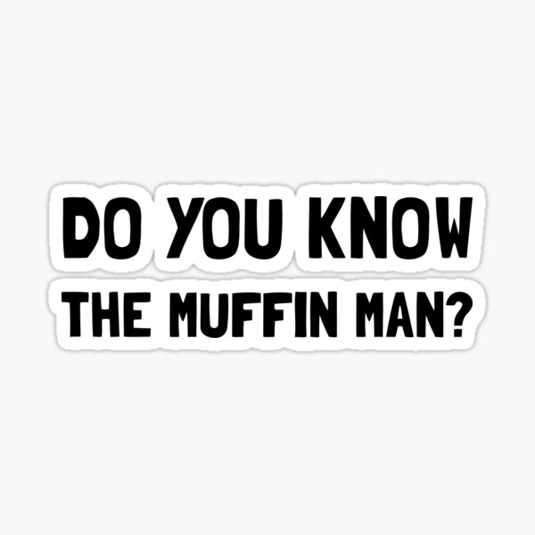 Do You Know The Muffin Man Sticker For Sale By Thebeststore Redbubble