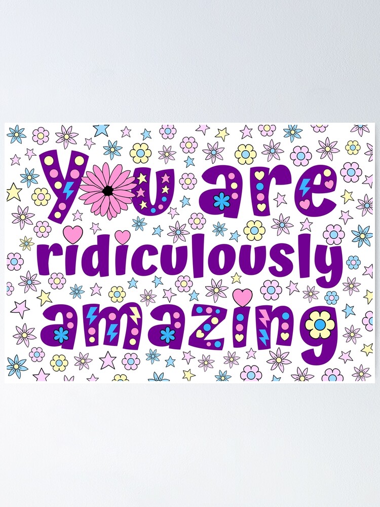 "You Are Ridiculously Amazing Positive Quotes" Poster for Sale by