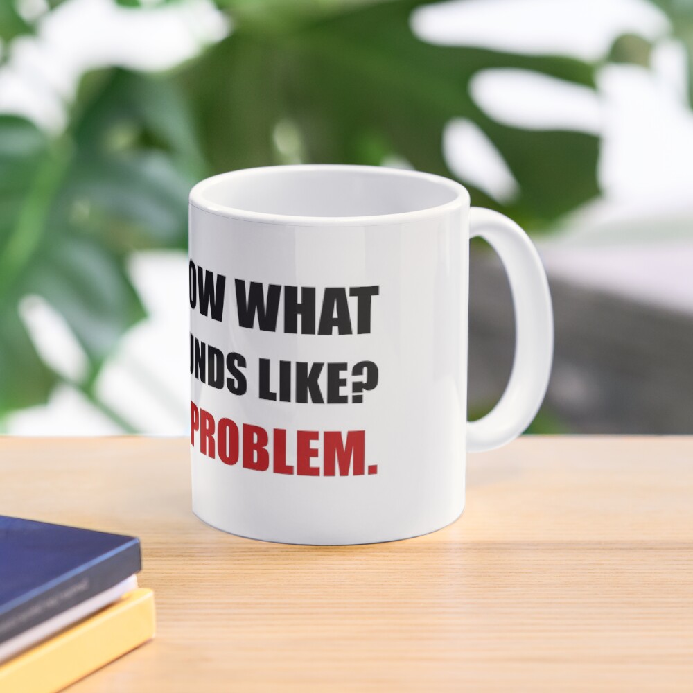"Sounds Like Not My Problem" Coffee Mug for Sale by TheBestStore