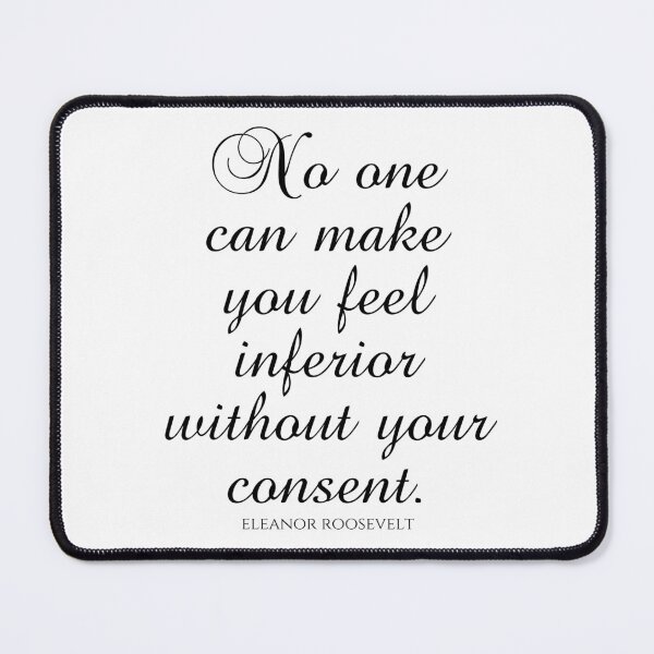 Item preview, Eleanor Roosevelt Quotes - No One Can Make You Feel Inferior Without Your Consent designed and sold by PhiloJourney.
