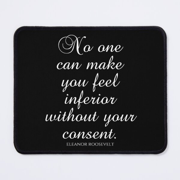 Item preview, Eleanor Roosevelt Quotes - No One Can Make You Feel Inferior Without Your Consent designed and sold by PhiloJourney.