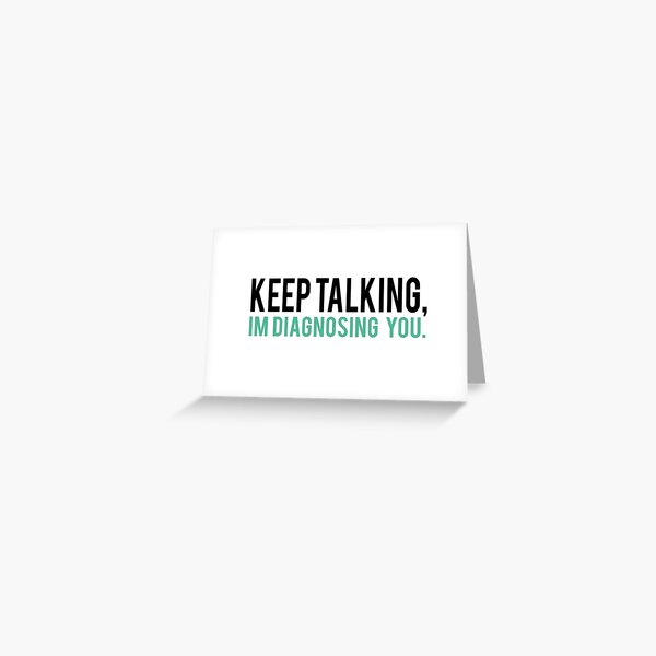 Keep Talking, I'm Diagnosing you Psychology Humor Greeting Card