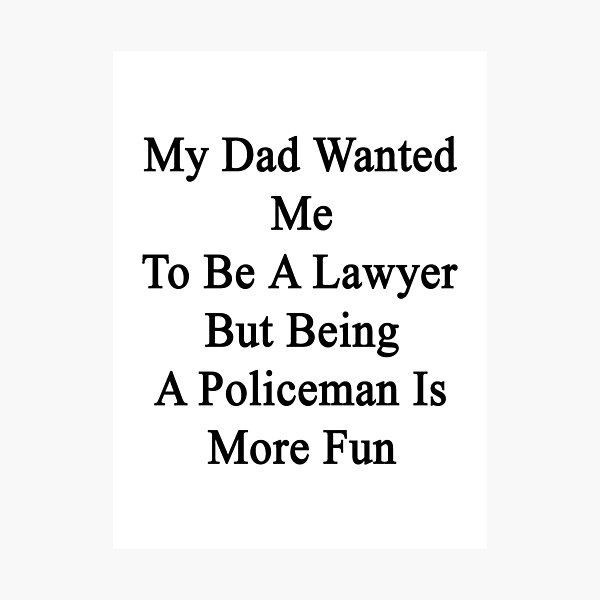 Item preview, My Dad Wanted Me To Be A Lawyer But Being A Policeman Is More Fun  designed and sold by supernova23.