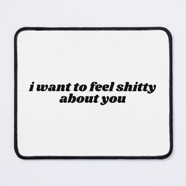 Item preview, i want to feel shitty about you designed and sold by ouiouiitslucyb1.