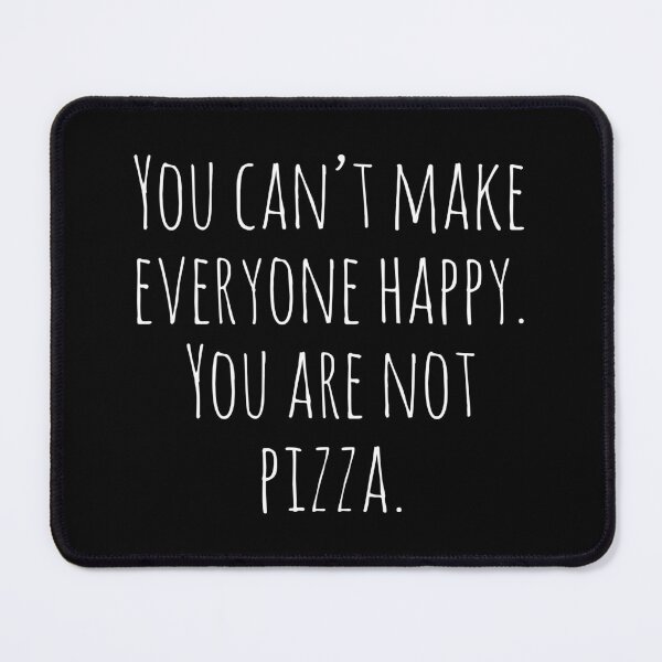 Item preview, You can't make everyone happy. You are not Pizza. designed and sold by Tarun Bisht.