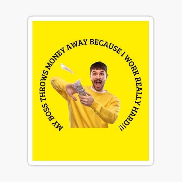 "My Boss Throws Money Away Because I Work Really Hard!" Sticker for Sale by Mahamsart Redbubble