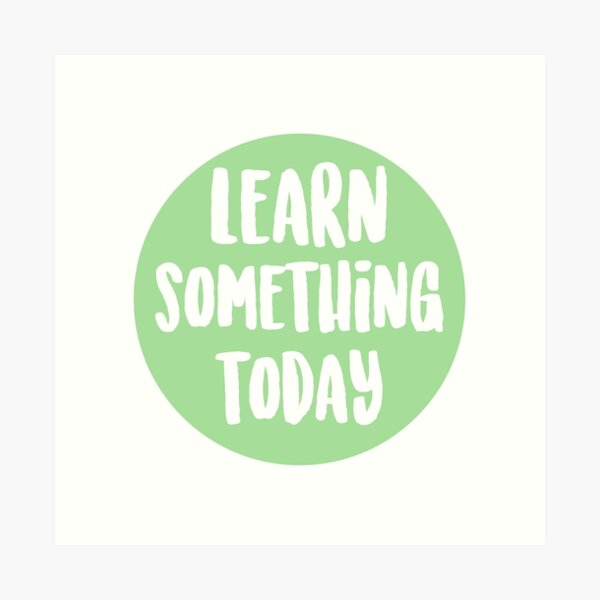Learn Something Today Art Print