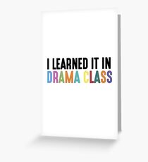 I Learned It In Drama Class Greeting Card