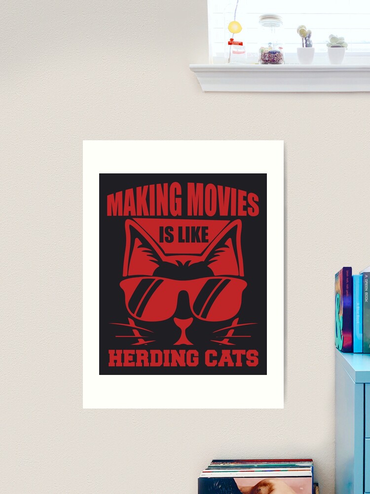 Making Movies Is Like Herding Cats - Funny Memes Art Print for Sale by S  Cube Design