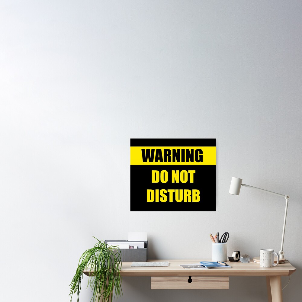 Warning Do Not Disturb Poster By Theartarmature Redbubble