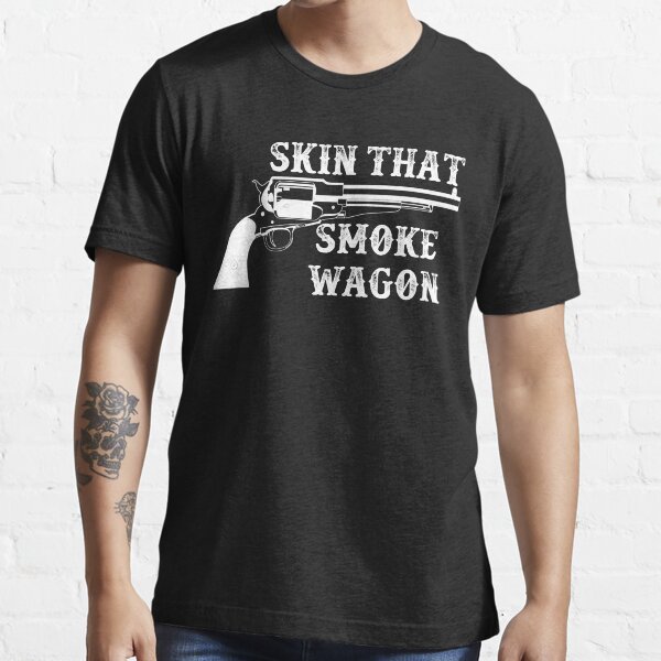 "Skin That Smoke Wagon" Tshirt for Sale by Redbubble