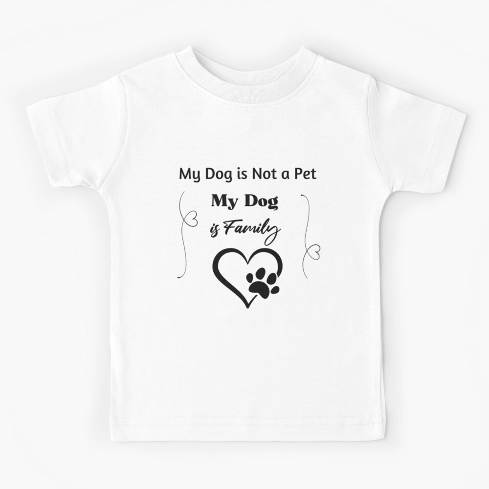 Dog lover, My dog is not a pet, My dog is family