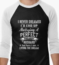 I Never Dreamed I'd End Up Marrying A Perfect Freakin Husband But Here I Am Living The Dream T-shirts Men's Baseball ¾ T-Shirt
