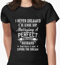 I Never Dreamed I'd End Up Marrying A Perfect Freakin Husband But Here I Am Living The Dream T-shirts Women's Fitted T-Shirt