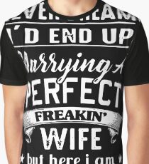 I Never Dreamed I'd End Up Marrying A Perfect Freakin Wife But Here I Am Living The Dream T-shirts Graphic T-Shirt