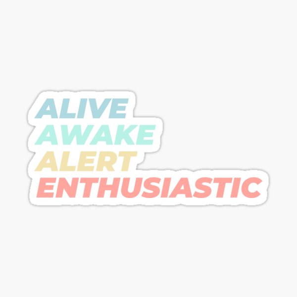 Item preview, Alive Awake Alert Enthusiastic 3 designed and sold by waddlingdoodles.