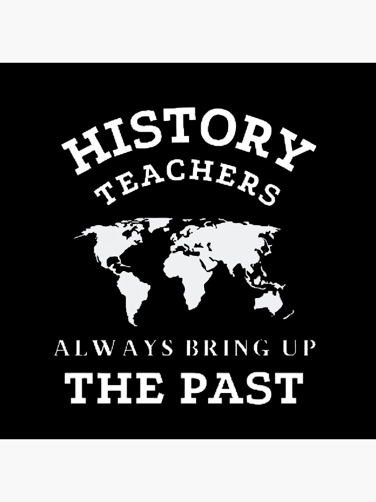 history-teachers-always-bring-up-the-past-the-best-teacher-design