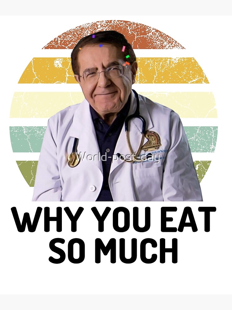 Dr Now Nowzaradan Dr Now Why You Eat So Much Dr Now Meme Poster For