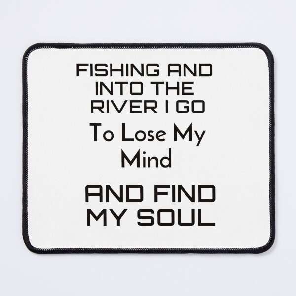 Item preview, fishing and into the river i go to lose my mind and find my soul designed and sold by byrne-ma.
