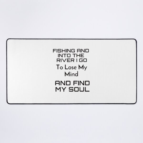 Item preview, fishing and into the river i go to lose my mind and find my soul designed and sold by byrne-ma.