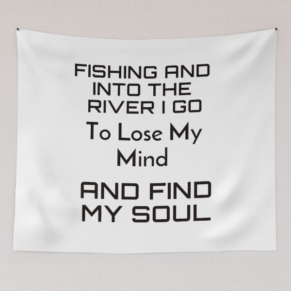Item preview, fishing and into the river i go to lose my mind and find my soul  designed and sold by byrne-ma.