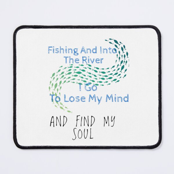 Item preview, fishing and into the river i go to lose my mind and find my soul designed and sold by byrne-ma.
