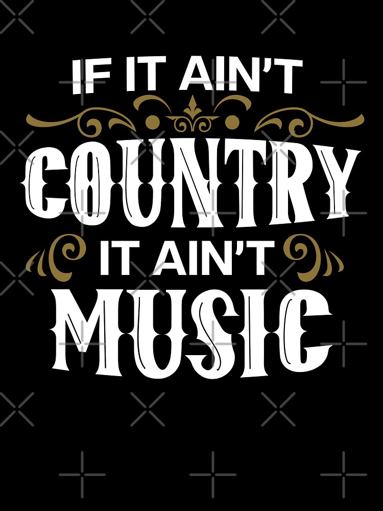 If It Ain't Country It Ain't Music - Country Music T Shirt If It Ain't Country It Ain't Music - Country Music T Shirt