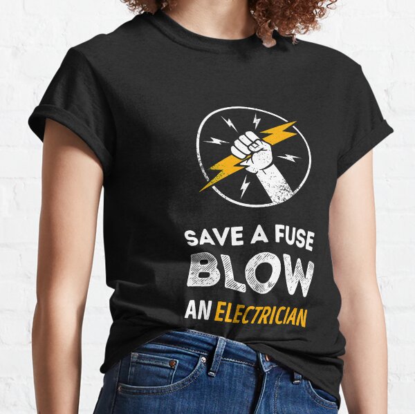 Save A Fuse Blow An Electrician Classic T-Shirt
