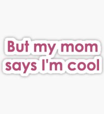 But my mom says I'm cool Sticker