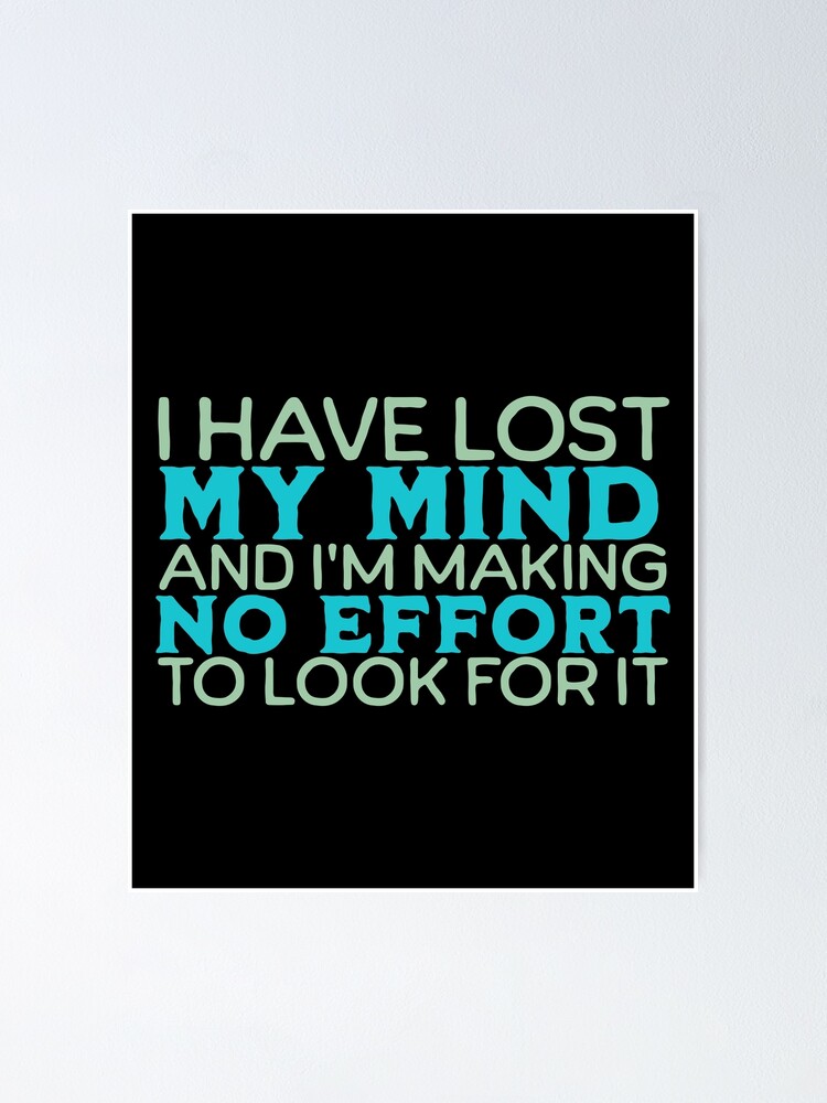 I Have Lost My Mind And I'm Making No Effort To Look For It - Funny Mindset  Quotes
