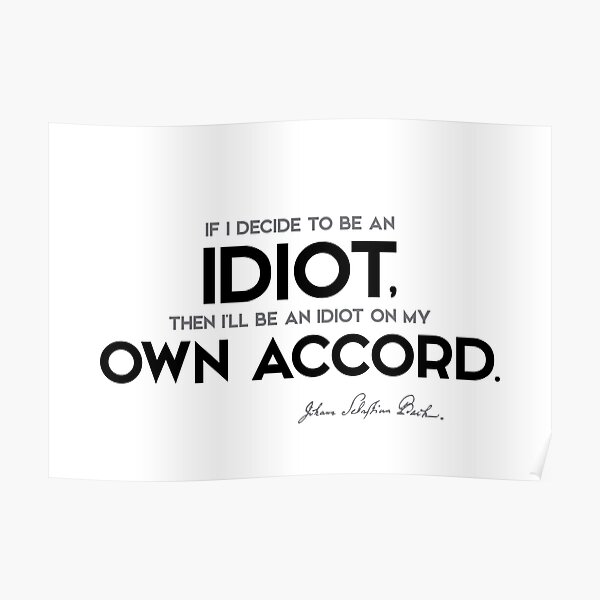 be an idiot, own accord - bach Poster