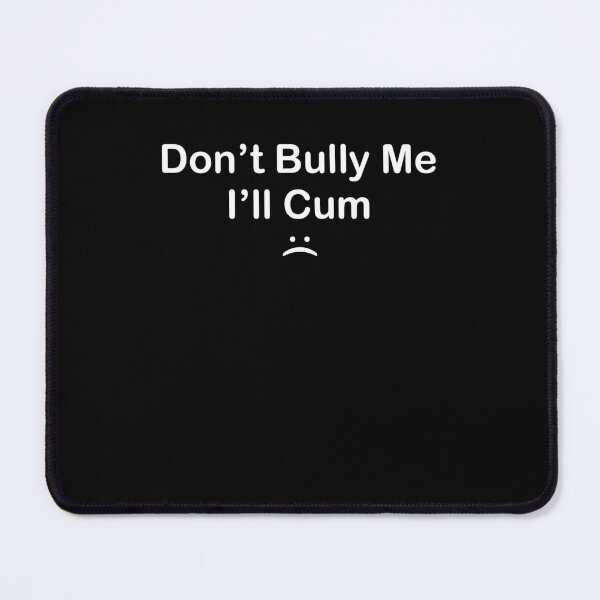 Item preview, Don't bully me I'll cum designed and sold by margeretelser.